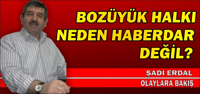 BOZÜYÜK HALKI NEDEN HABERDAR DEĞİL?