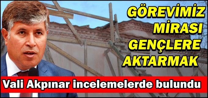 VALİ AKPINAR İNCELEMELERDE BULUNDU