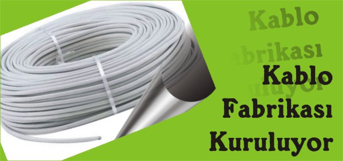 KABLO FABRİKASI KURULUYOR
