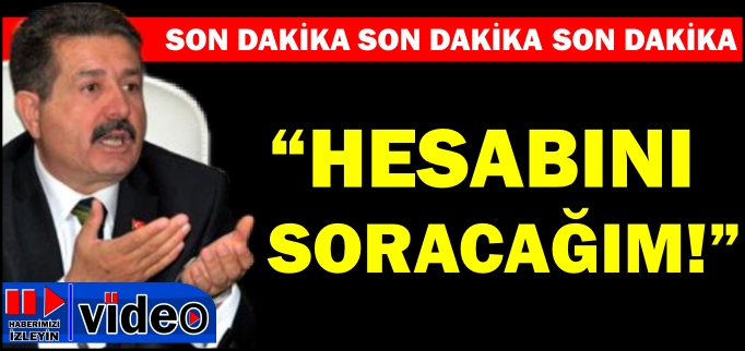 "HESABINI SORACAĞIM!"