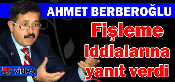 BERBEROĞLU FİŞLEME İDDİALARINA YANIT VERDİ
