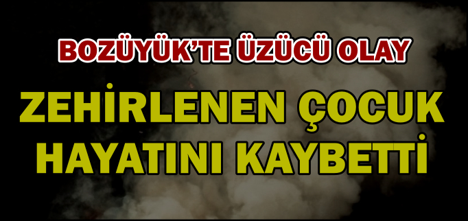 ZEHİRLENEN ÇOCUK HAYATINI KAYBETTİ