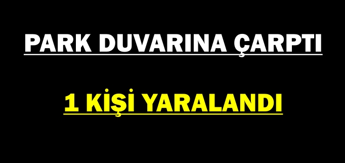 TRAFİK KAZASI: 1 YARALI