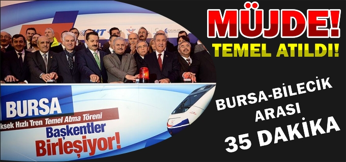 TEMEL ATILDI, BURSA-BİLECİK ARASI 35 DAKİKA OLACAK