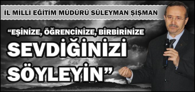 EŞİNİZE,ÖĞRENCİNİZE,BİRBİRİNİZE SEVDİĞİNİZİ SÖYLEYİN"