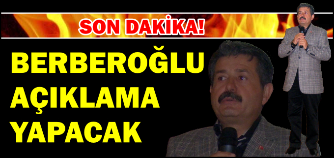 BERBEROĞLU AÇIKLAMA YAPACAK
