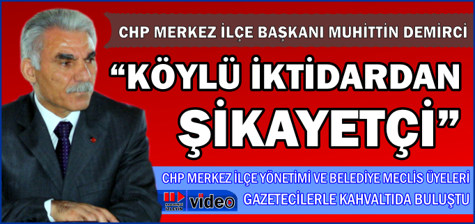 "KÖYLÜ İKTİDARDAN ŞİKAYETÇİ"