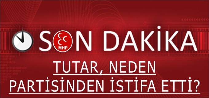 HAYRİ TUTAR PARTİSİNDEN İSTİFA ETTİ