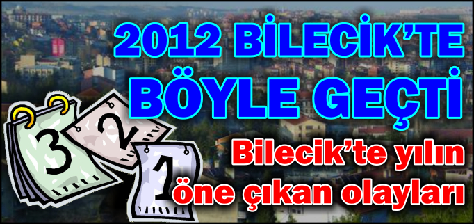 BİLECİK’TE 2012 BÖYLE GEÇTİ