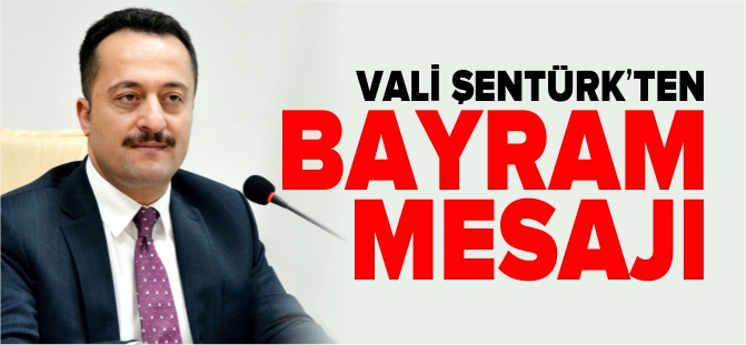 VALİ ŞENTÜRK'TEN BAYRAM MESAJI