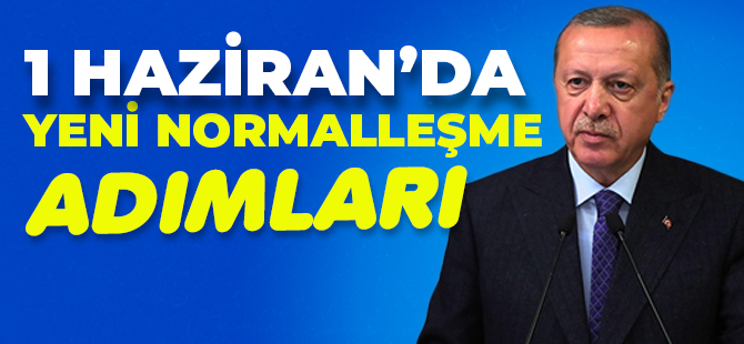 1 HAZİRAN'DA YENİ NORMALLEŞME ADIMLARI