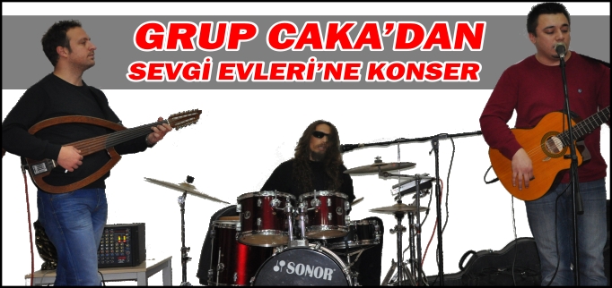 GRUP CAKA’DAN SEVGİ EVLERİNE KONSER