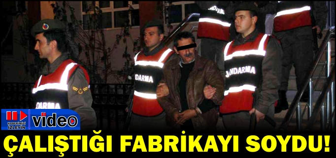 ÇALIŞTIĞI FABRİKAYI SOYDU!