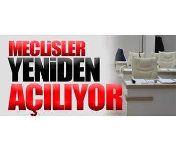 MECLİSLER YENİDEN AÇILIYOR