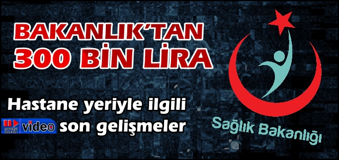 BAKANLIK 300 BİN LİRA GÖNDERDİ