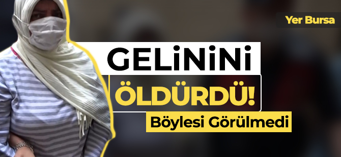 GELİNİNİ ÖLDÜRDÜ!