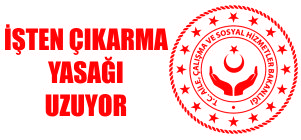 İŞTEN ÇIKARMA YASAĞI UZUYOR