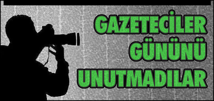 GAZETECİLER GÜNÜNÜ UNUTMADILAR