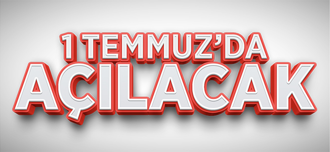 1 TEMMUZ'DA AÇILACAK!