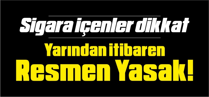 Sigara içenler dikkat! Yarın itibaren resmen yasak