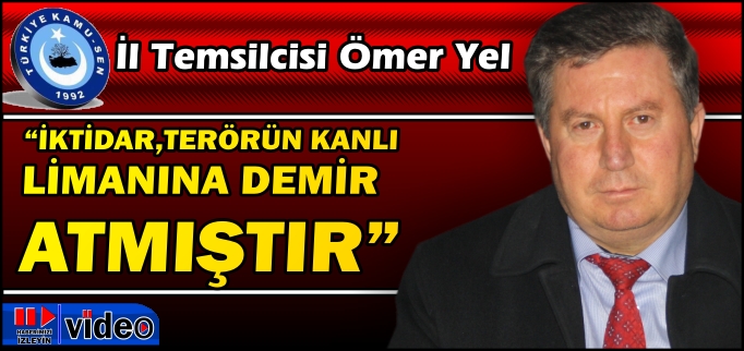 "İKTİDAR,TERÖRÜN KANLI LİMANINA DEMİR ATMIŞTIR"