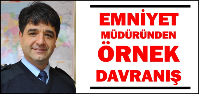 EMNİYET MÜDÜRÜNDEN ÖRNEK DAVRANIŞ