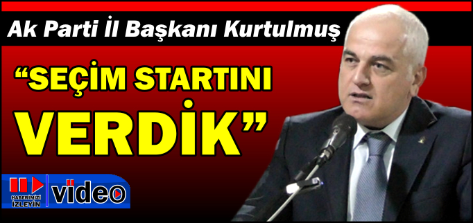 "SEÇİM STARTINI VERDİK"
