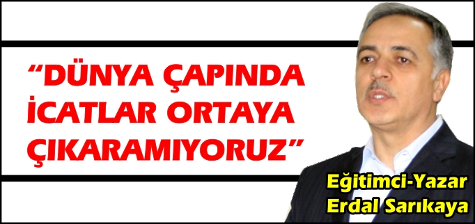 "DÜNYA ÇAPINDA İCATLAR ORTAYA ÇIKARAMIYORUZ"