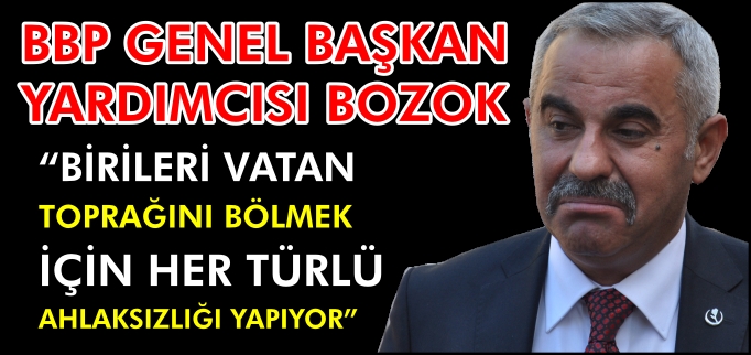 "BİRİLERİ VATAN TOPRAĞINI BÖLMEK İÇİN HER TÜRLÜ AHLAKSIZLIĞI YAPIYOR"
