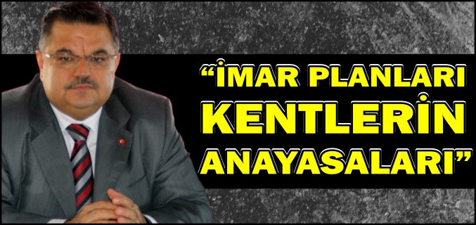 "İMAR PLANLARI KENTLERİN ANAYASALARI"