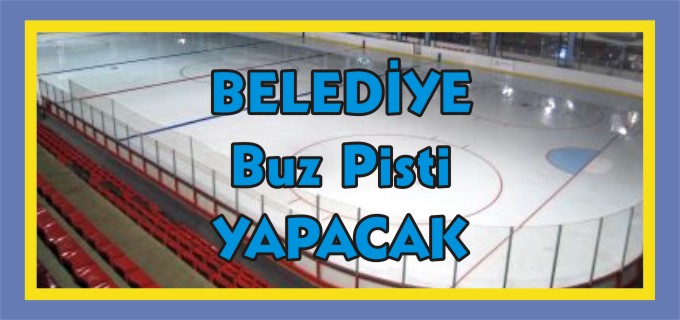 BELEDİYE BUZ PİSTİ YAPACAK