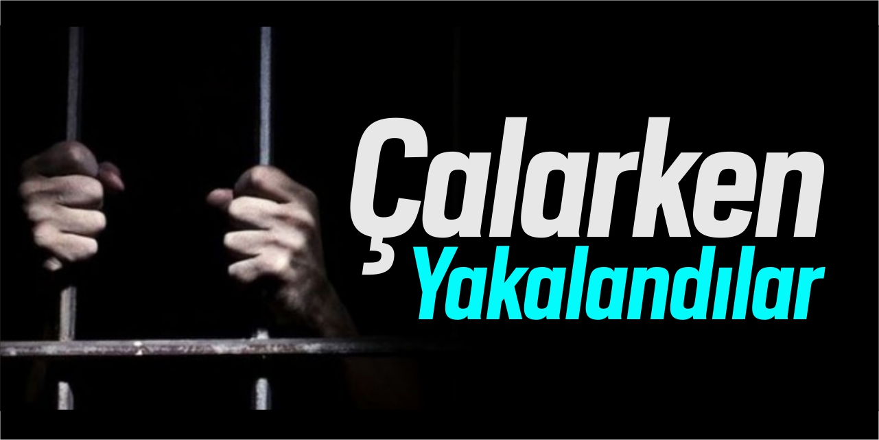 Çalarken yakalandılar