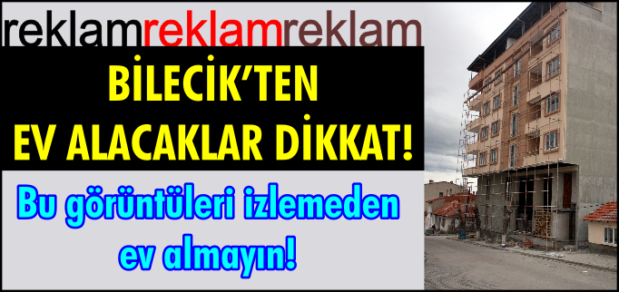 BİLECİK’TEN EV ALACAKLAR DİKKAT!                                          BU GÖRÜNTÜLERİ İZLEMEDEN EV ALMAYIN!