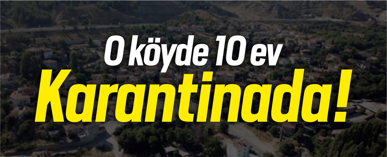 Aşağıköy'de 10 ev karantinaya alındı!