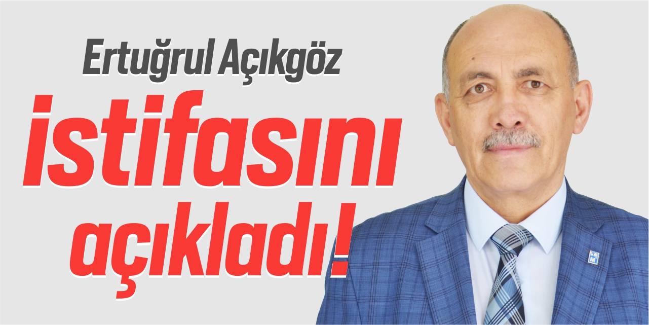 Ertuğrul Açıkgöz istifa etti!