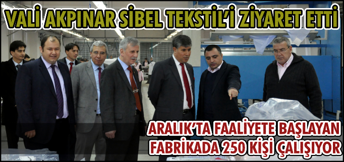 VALİ AKPINAR SİBEL TEKSTİL’İ ZİYARET ETTİ