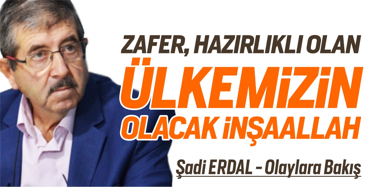 Zafer, Hazırlıklı Olan Ülkemizin Olacak İnşaallah