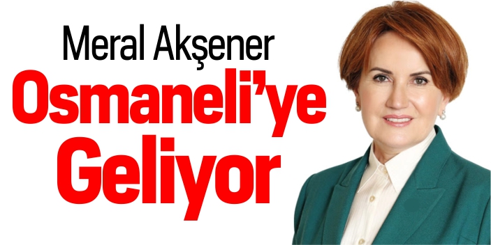 Meral Akşener Osmaneli'ye geliyor