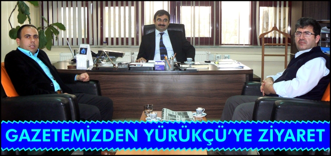 GAZETEMİZDEN YÜRÜKÇÜ’YE ZİYARET
