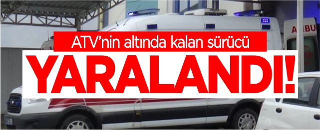 ATV'nin altında kalan sürücü yaralandı