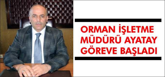 ORMAN İŞLETME MÜDÜRÜ AYATAY GÖREVE BAŞLADI
