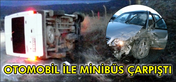 OTOMOBİL İLE MİNİBÜS ÇARPIŞTI