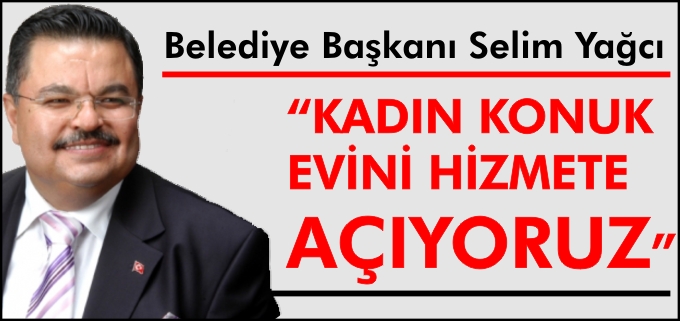 "KADIN KONUK EVİNİ HİZMETE AÇIYORUZ"