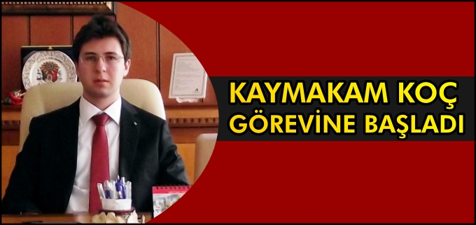 KAYMAKAM KOÇ GÖREVİNE BAŞLADI