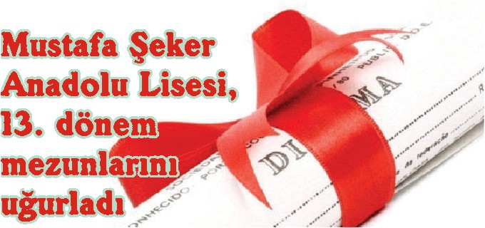 MUSTAFA ŞEKER ANADOLU LİSESİ, 13. DÖNEM MEZUNLARINI UĞURLADI