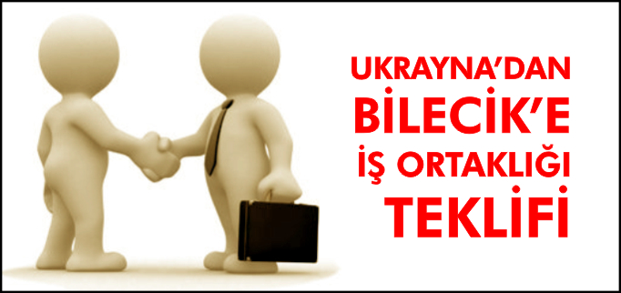 UKRAYNA’DAN BİLECİK’E İŞ ORTAKLIĞI TEKLİFİ
