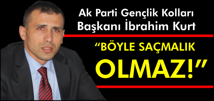 "BÖYLE SAÇMALIK OLMAZ!"