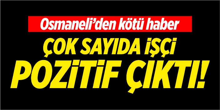 Osmaneli’de çok sayıda işçi pozitif çıktı!