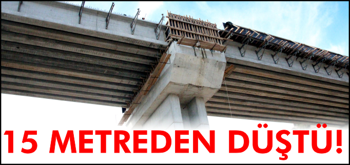 15 METREDEN DÜŞTÜ!