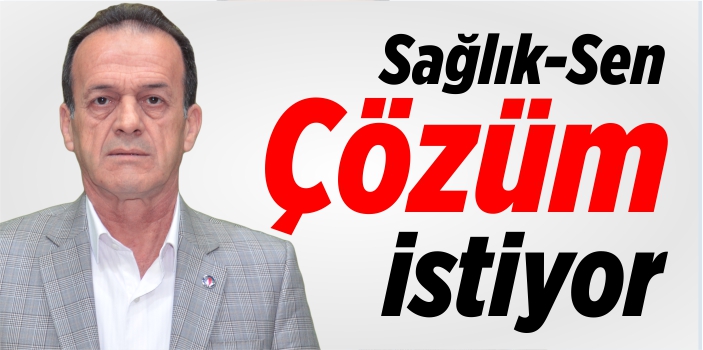 Sağlık-Sen çözüm istiyor!